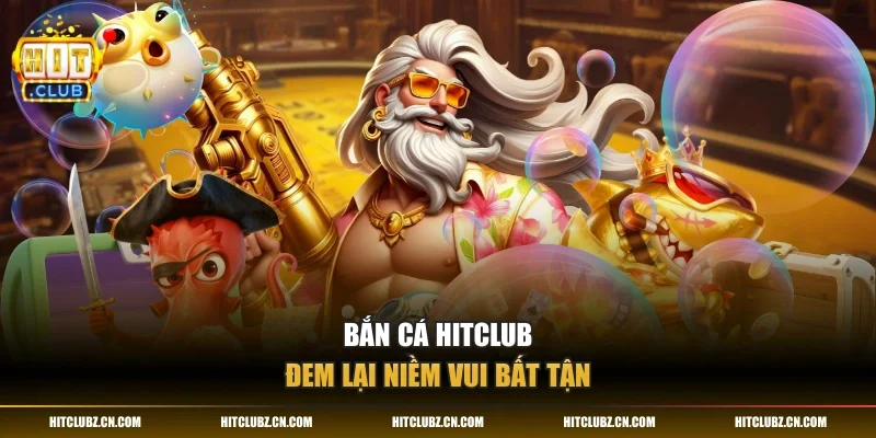 Bắn cá HITCLUB đem lại niềm vui bất tận