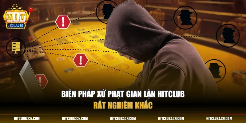 Biện pháp xử phạt gian lận HITCLUB rất nghiêm khắc