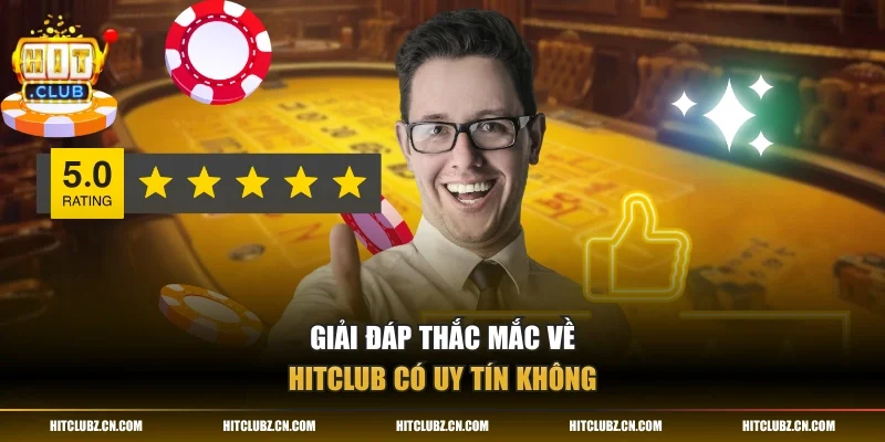 Giải đáp thắc mắc về HITCLUB có uy tín không