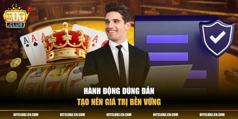 Hành động đúng đắn tạo nên giá trị bền vững