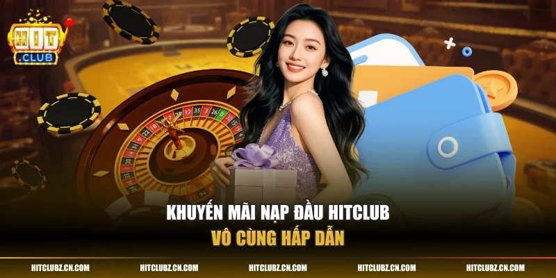 Khuyến mãi nạp đầu HITCLUB vô cùng hấp dẫn