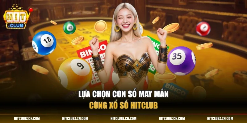 Lựa chọn con số may mắn cùng xổ số HITCLUB