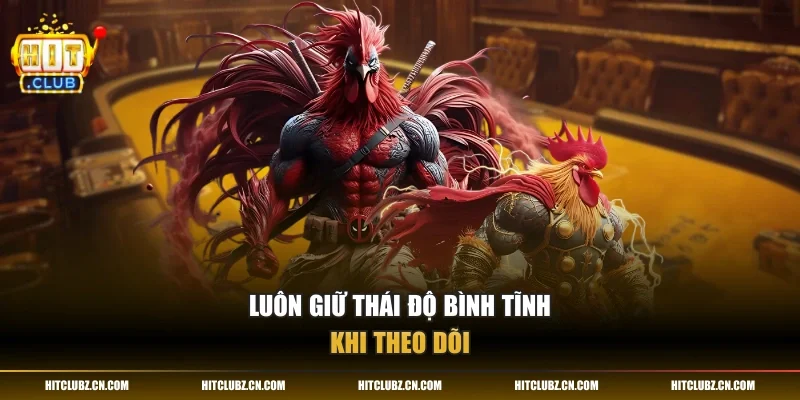 Luôn giữ thái độ bình tĩnh khi theo dõi