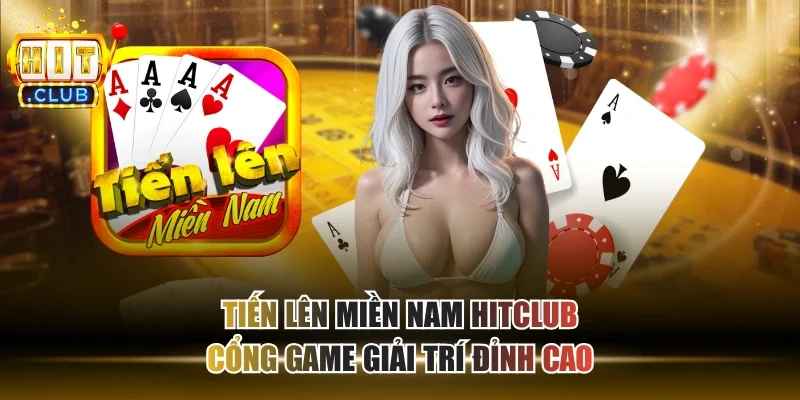 Tiến Lên Miền Nam HITCLUB - Cổng Game Giải Trí Đỉnh Cao